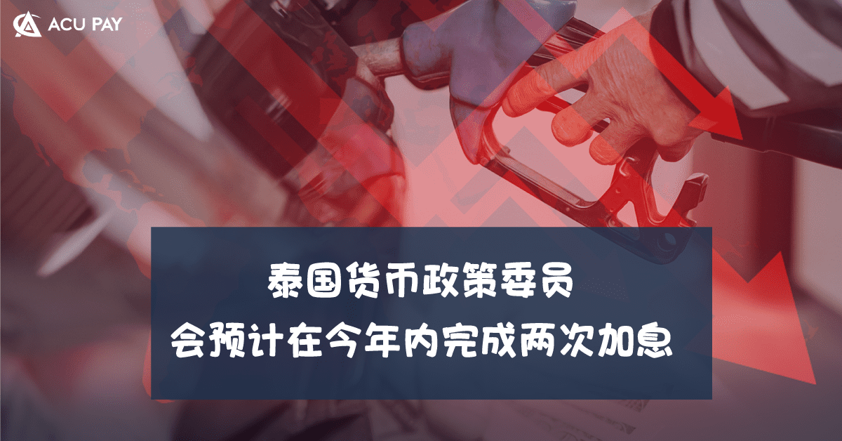 泰国货币政策委员会预计在今年内完成两次加息​